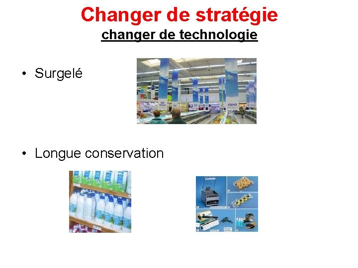 Changer de stratégie changer de technologie • Surgelé • Longue conservation 