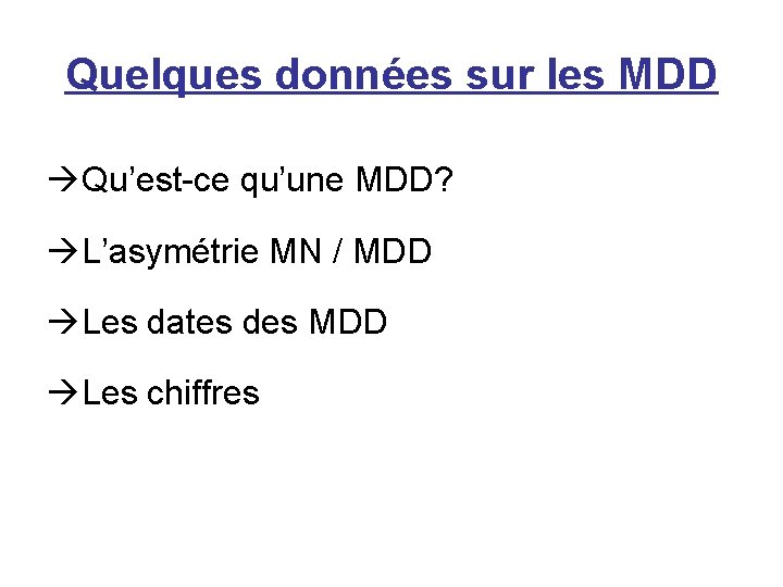 Quelques données sur les MDD àQu’est-ce qu’une MDD? àL’asymétrie MN / MDD àLes dates