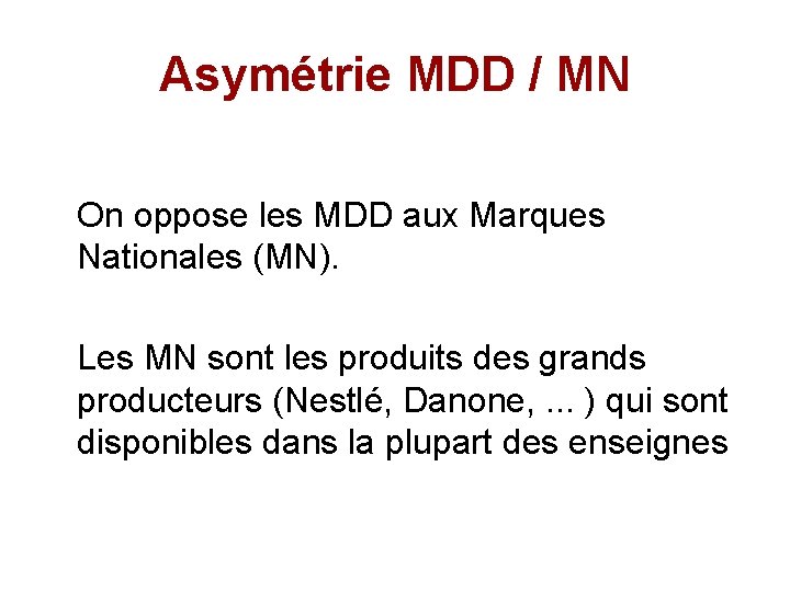 Asymétrie MDD / MN On oppose les MDD aux Marques Nationales (MN). Les MN