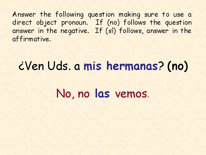 Answer the following question making sure to use a direct object pronoun. If (no)