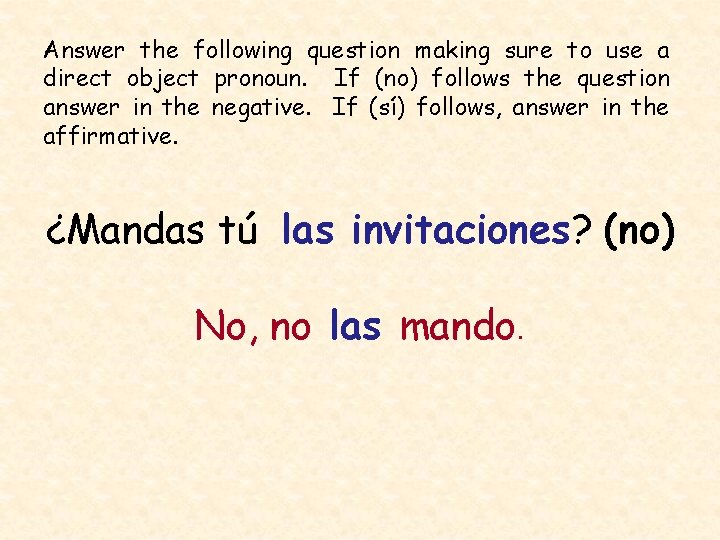 Answer the following question making sure to use a direct object pronoun. If (no)