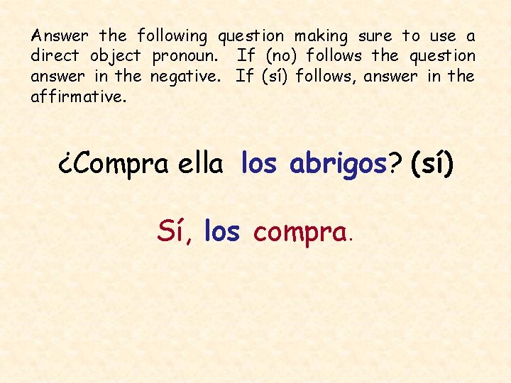 Answer the following question making sure to use a direct object pronoun. If (no)