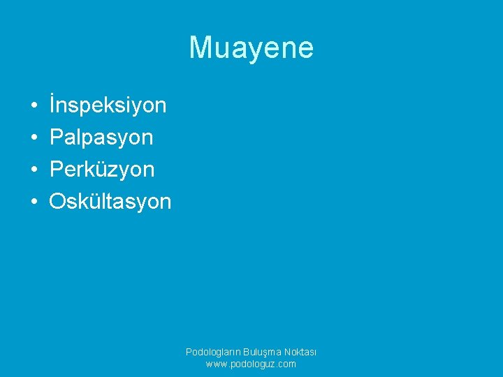 Muayene • • İnspeksiyon Palpasyon Perküzyon Oskültasyon Podologların Buluşma Noktası www. podologuz. com 