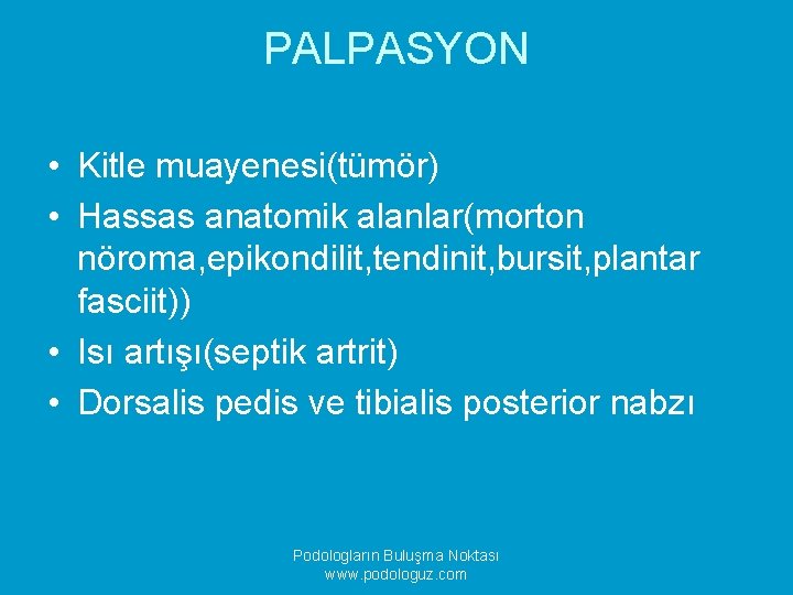 PALPASYON • Kitle muayenesi(tümör) • Hassas anatomik alanlar(morton nöroma, epikondilit, tendinit, bursit, plantar fasciit))