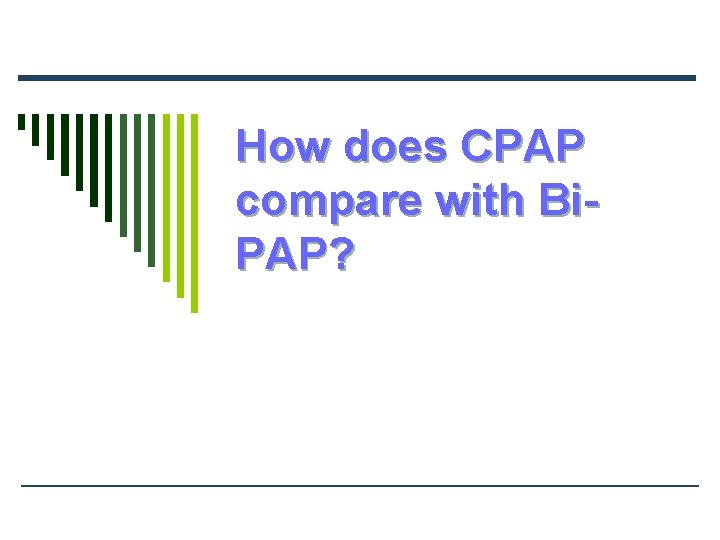 How does CPAP compare with Bi. PAP? 