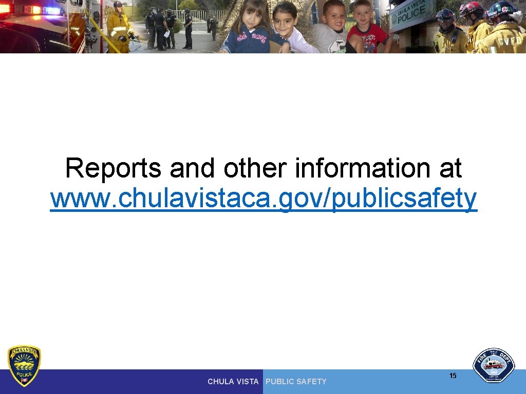 Reports and other information at www. chulavistaca. gov/publicsafety CHULA VISTA PUBLIC SAFETY 15 