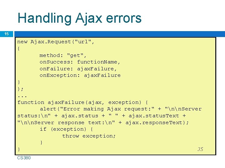 Handling Ajax errors 15 new Ajax. Request("url", { method: "get", on. Success: function. Name,
