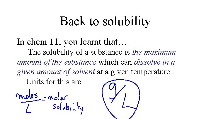 Back to solubility In chem 11, you learnt that… The solubility of a substance