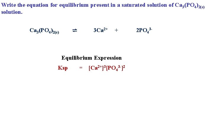 Write the equation for equilibrium present in a saturated solution of Ca 3(PO 4)2(s)