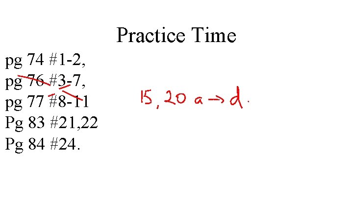 Practice Time pg 74 #1 -2, pg 76 #3 -7, pg 77 #8 -11