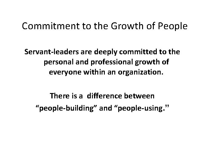 Commitment to the Growth of People Servant-leaders are deeply committed to the personal and