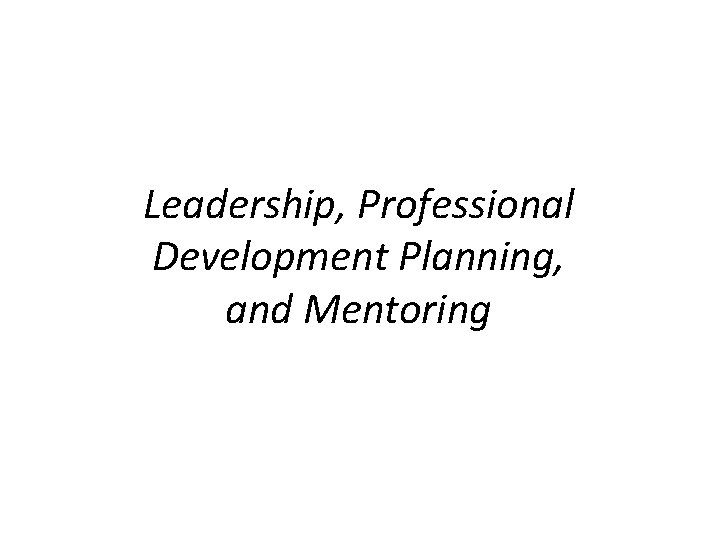 Leadership, Professional Development Planning, and Mentoring 