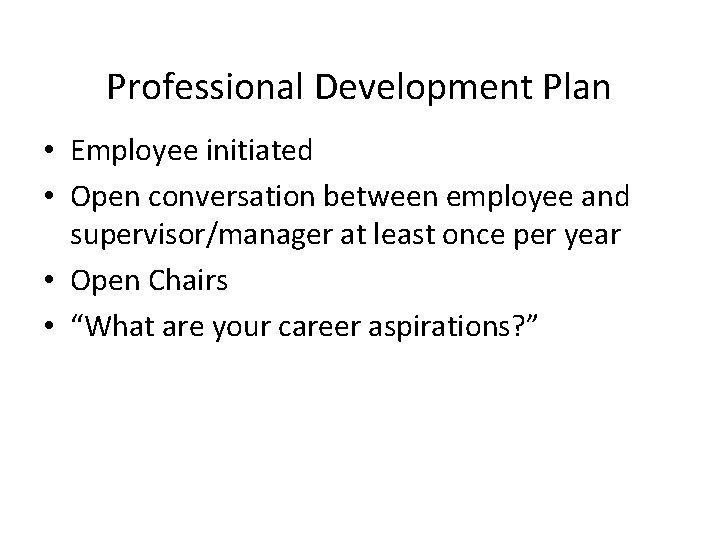 Professional Development Plan • Employee initiated • Open conversation between employee and supervisor/manager at