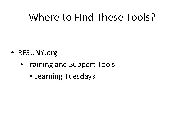 Where to Find These Tools? • RFSUNY. org • Training and Support Tools •