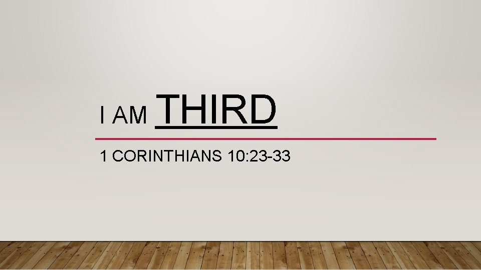 I AM THIRD 1 CORINTHIANS 10: 23 -33 