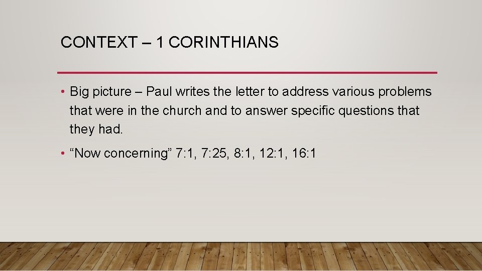 CONTEXT – 1 CORINTHIANS • Big picture – Paul writes the letter to address