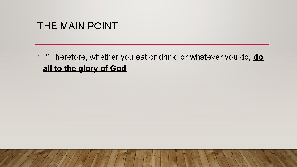 THE MAIN POINT • 31 Therefore, whether you eat or drink, or whatever you