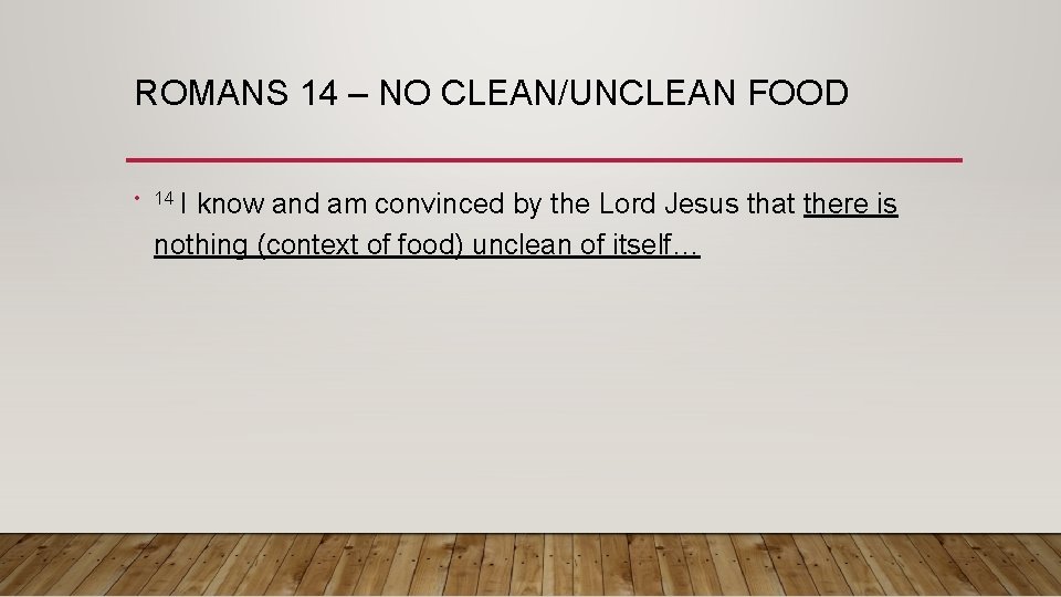 ROMANS 14 – NO CLEAN/UNCLEAN FOOD • 14 I know and am convinced by