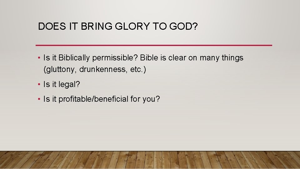 DOES IT BRING GLORY TO GOD? • Is it Biblically permissible? Bible is clear