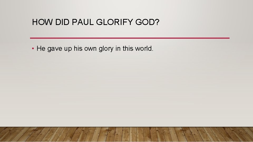 HOW DID PAUL GLORIFY GOD? • He gave up his own glory in this