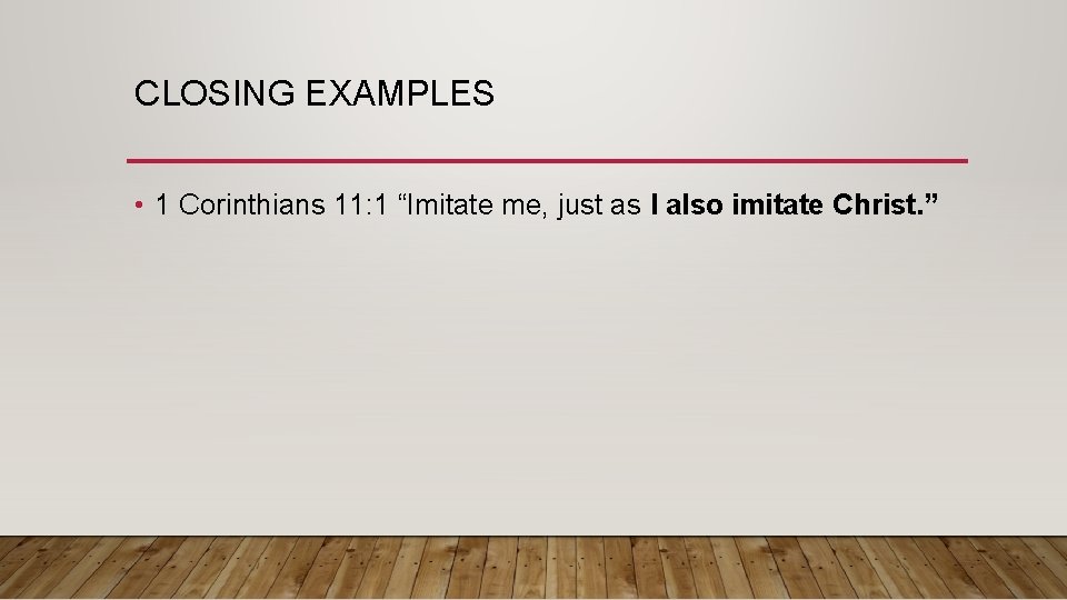 CLOSING EXAMPLES • 1 Corinthians 11: 1 “Imitate me, just as I also imitate