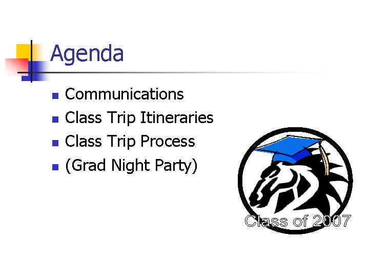 Agenda n n Communications Class Trip Itineraries Class Trip Process (Grad Night Party) 