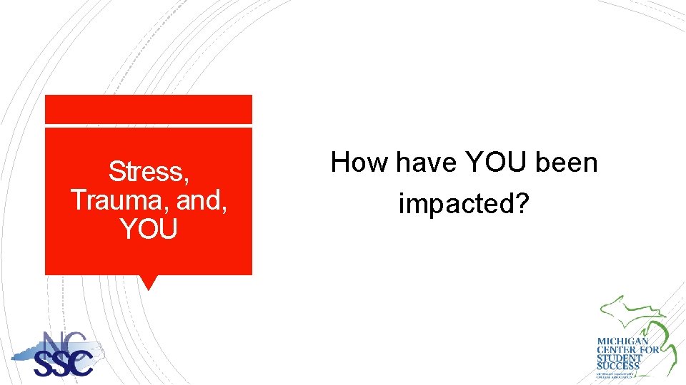Stress, Trauma, and, YOU How have YOU been impacted? 