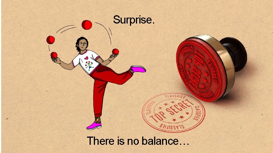 Surprise. There is no balance… 