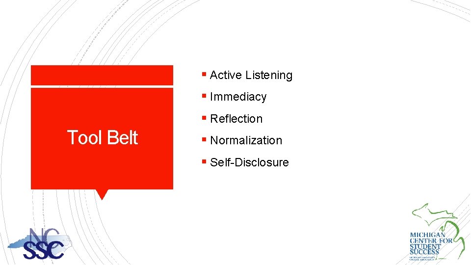 § Active Listening § Immediacy § Reflection Tool Belt § Normalization § Self-Disclosure 