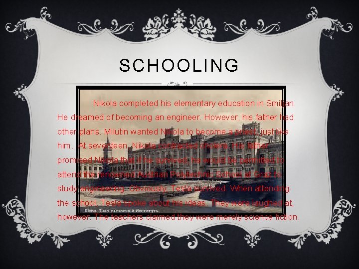 SCHOOLING Nikola completed his elementary education in Smiljan. He dreamed of becoming an engineer.