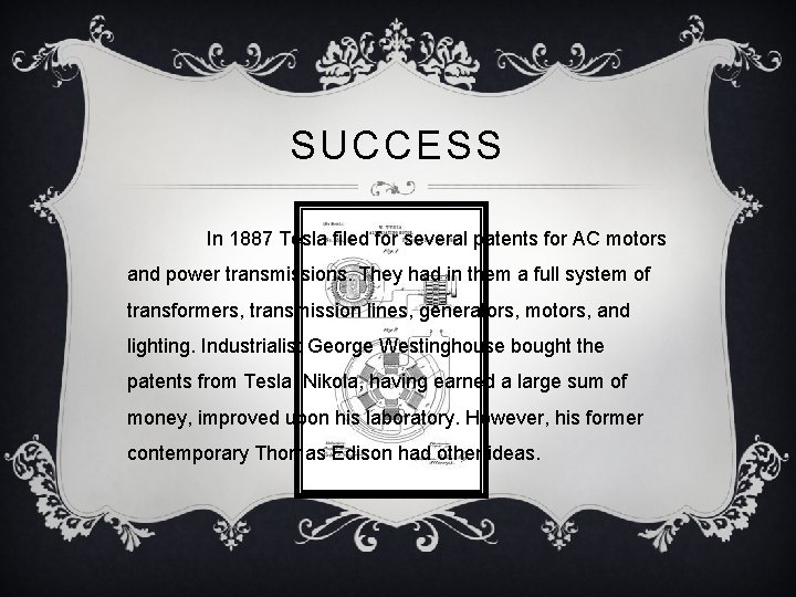 SUCCESS In 1887 Tesla filed for several patents for AC motors and power transmissions.