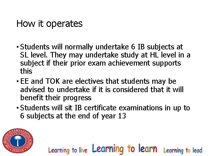How it operates • Students will normally undertake 6 IB subjects at SL level.