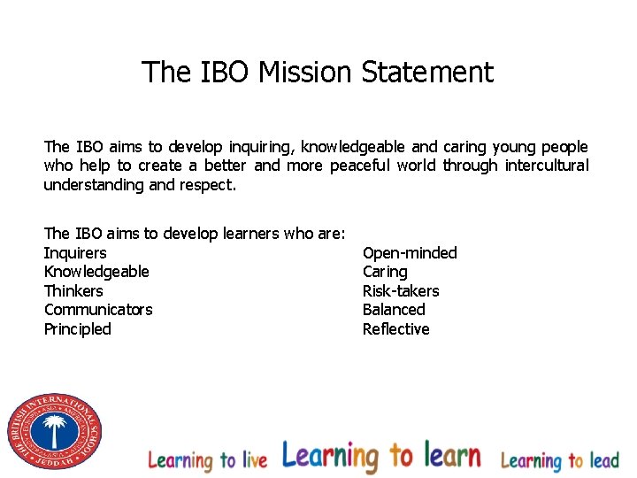 The IBO Mission Statement The IBO aims to develop inquiring, knowledgeable and caring young