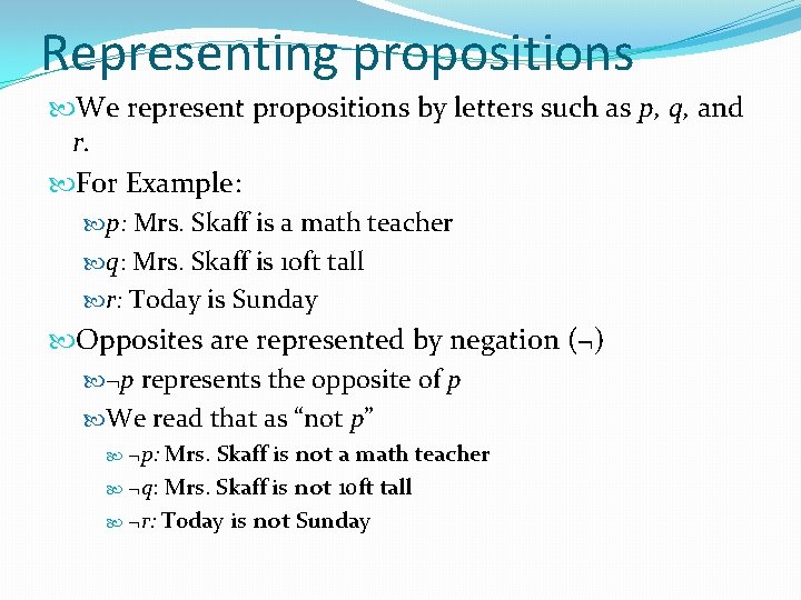 Representing propositions We represent propositions by letters such as p, q, and r. For