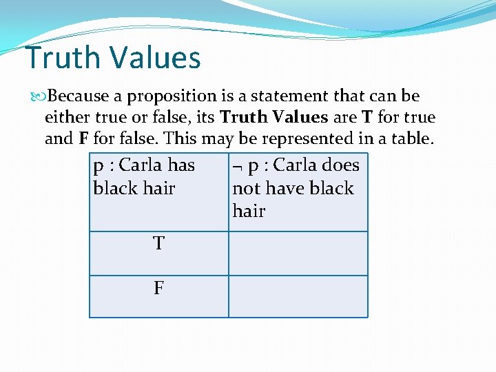 Truth Values Because a proposition is a statement that can be either true or