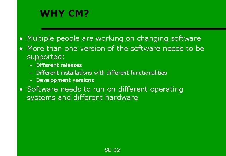 WHY CM? • Multiple people are working on changing software • More than one