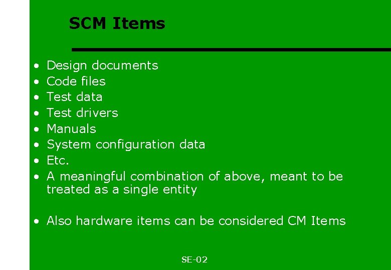 SCM Items • • Design documents Code files Test data Test drivers Manuals System