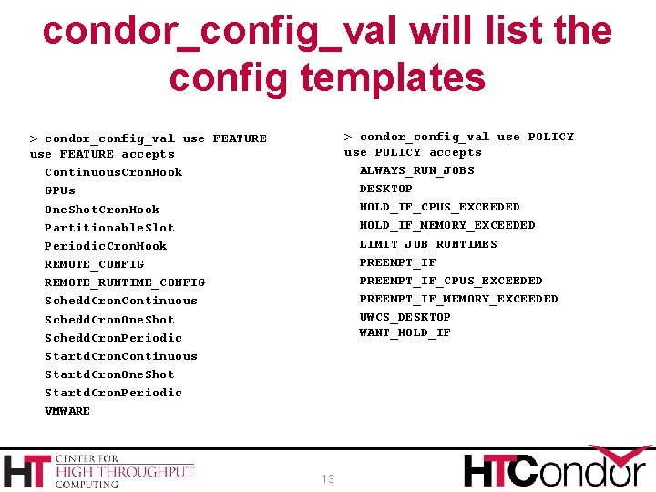 condor_config_val will list the config templates > condor_config_val use POLICY accepts ALWAYS_RUN_JOBS DESKTOP HOLD_IF_CPUS_EXCEEDED