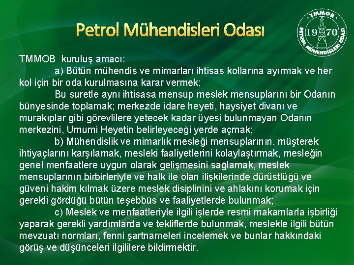 Petrol Mühendisleri Odası TMMOB kuruluş amacı: a) Bütün mühendis ve mimarları ihtisas kollarına ayırmak