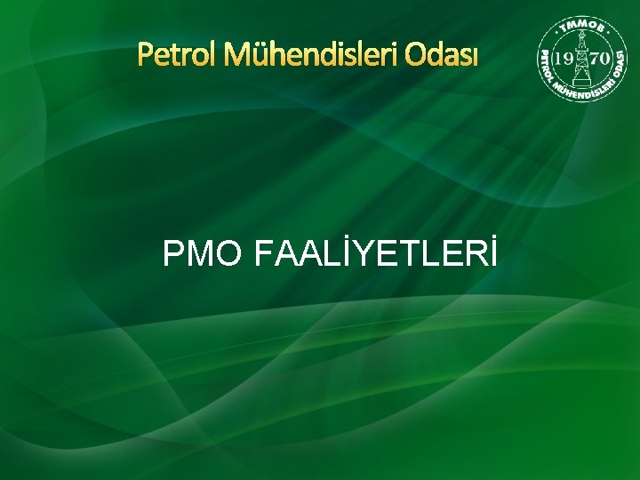 Petrol Mühendisleri Odası PMO FAALİYETLERİ 