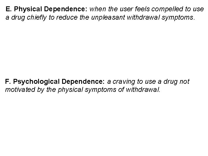 E. Physical Dependence: when the user feels compelled to use a drug chiefly to