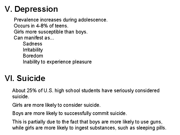 V. Depression Prevalence increases during adolescence. Occurs in 4 -8% of teens. Girls more