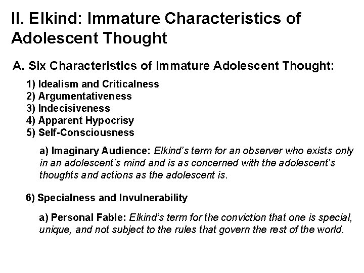 II. Elkind: Immature Characteristics of Adolescent Thought A. Six Characteristics of Immature Adolescent Thought: