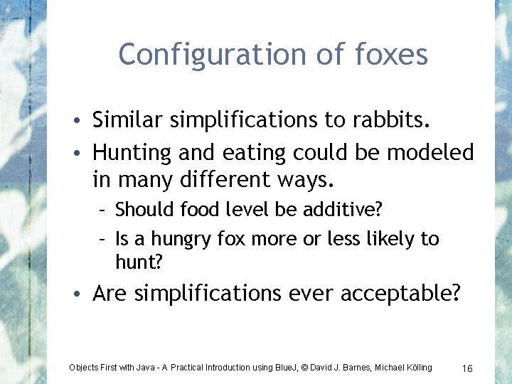 Configuration of foxes • Similar simplifications to rabbits. • Hunting and eating could be