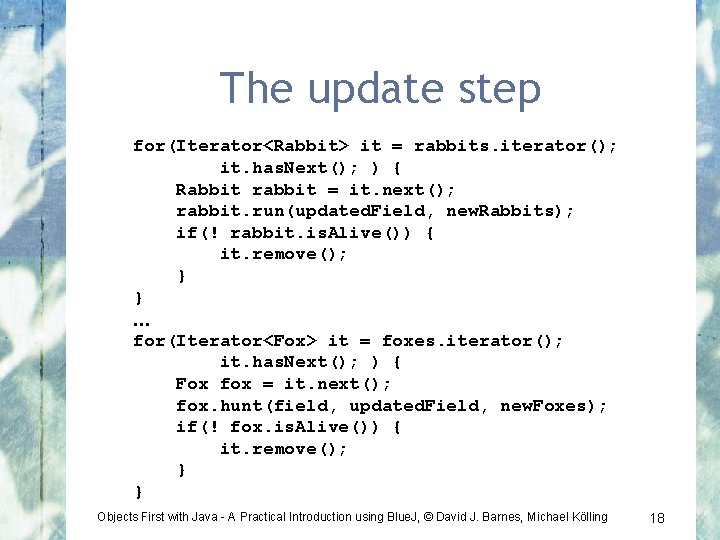 The update step for(Iterator<Rabbit> it = rabbits. iterator(); it. has. Next(); ) { Rabbit