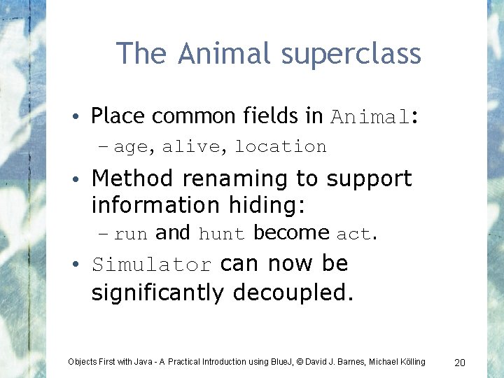 The Animal superclass • Place common fields in Animal: – age, alive, location •