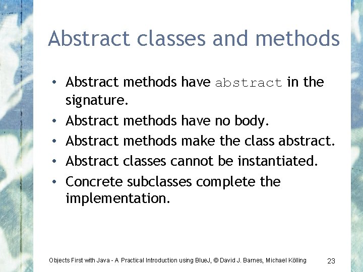 Abstract classes and methods • Abstract methods have abstract in the signature. • Abstract