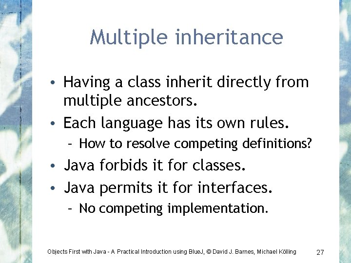 Multiple inheritance • Having a class inherit directly from multiple ancestors. • Each language