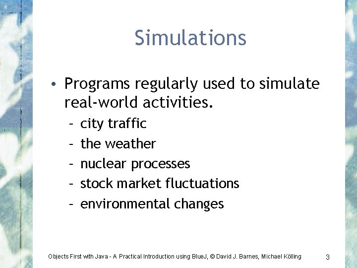 Simulations • Programs regularly used to simulate real-world activities. – – – city traffic