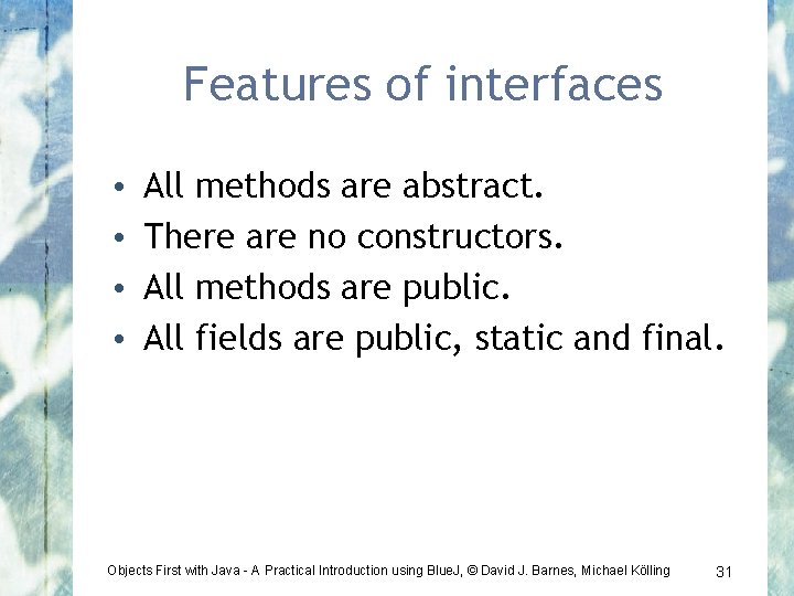 Features of interfaces • • All methods are abstract. There are no constructors. All